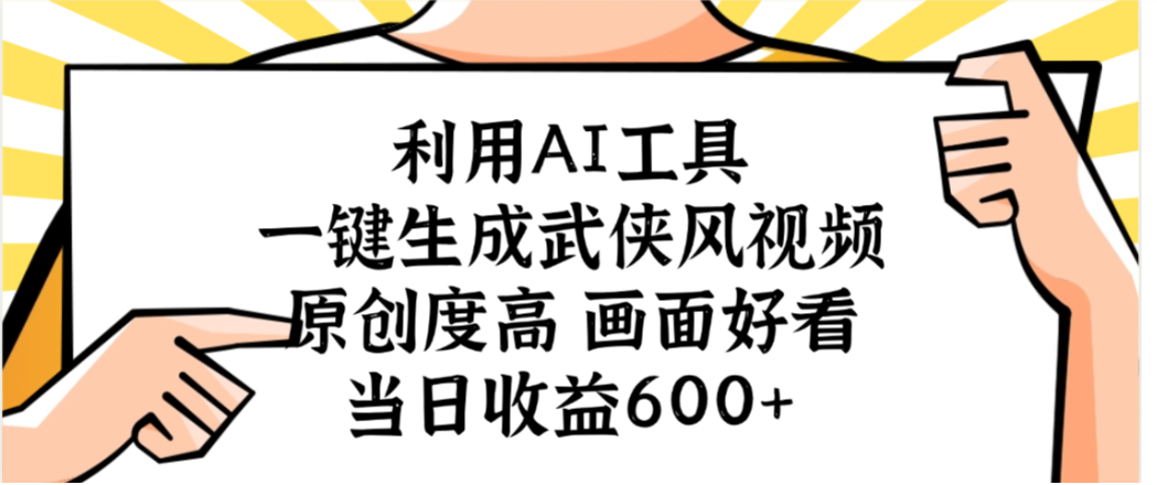 利用AI工具,一键生成武侠风视频,原创度高画面又好看,当日收益600+-布谷屋免费网赚资源网
