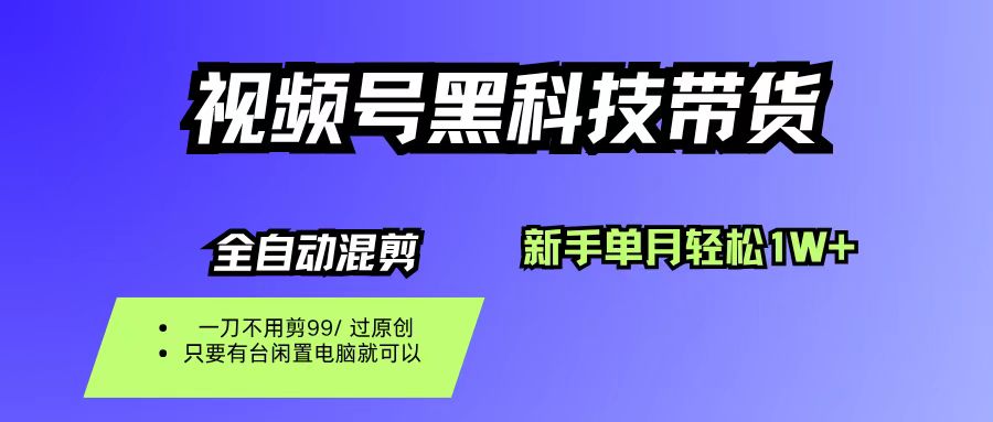 视频号黑科技短视频带货,新手也能单月到手1W+,一刀不用剪,零投资-布谷屋免费网赚资源网