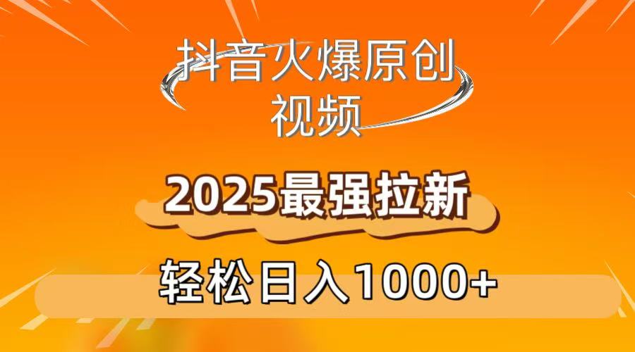 抖音火爆原创 视频 2025最强拉新 轻松日人1000+-布谷屋免费网赚资源网