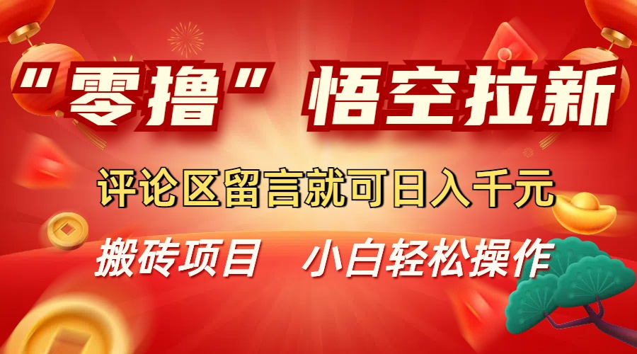 “零撸”悟空拉新玩法，评论区留言就可日入千元-布谷屋免费网赚资源网