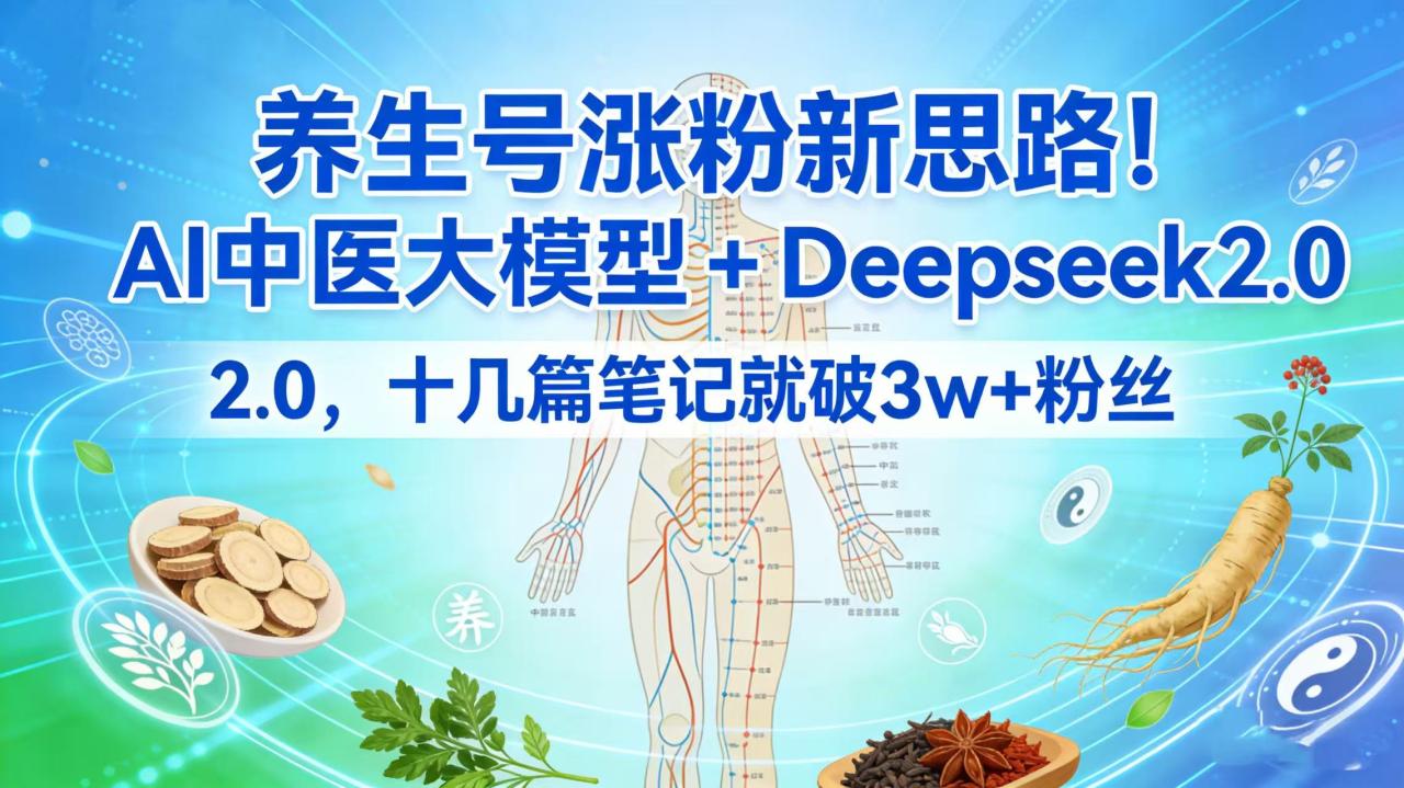 图片[1]-养生号涨粉新思路！AI 中医大模型 + Deepseek 2.0，十几篇笔记就破 3w + 粉丝-布谷屋免费网赚资源网