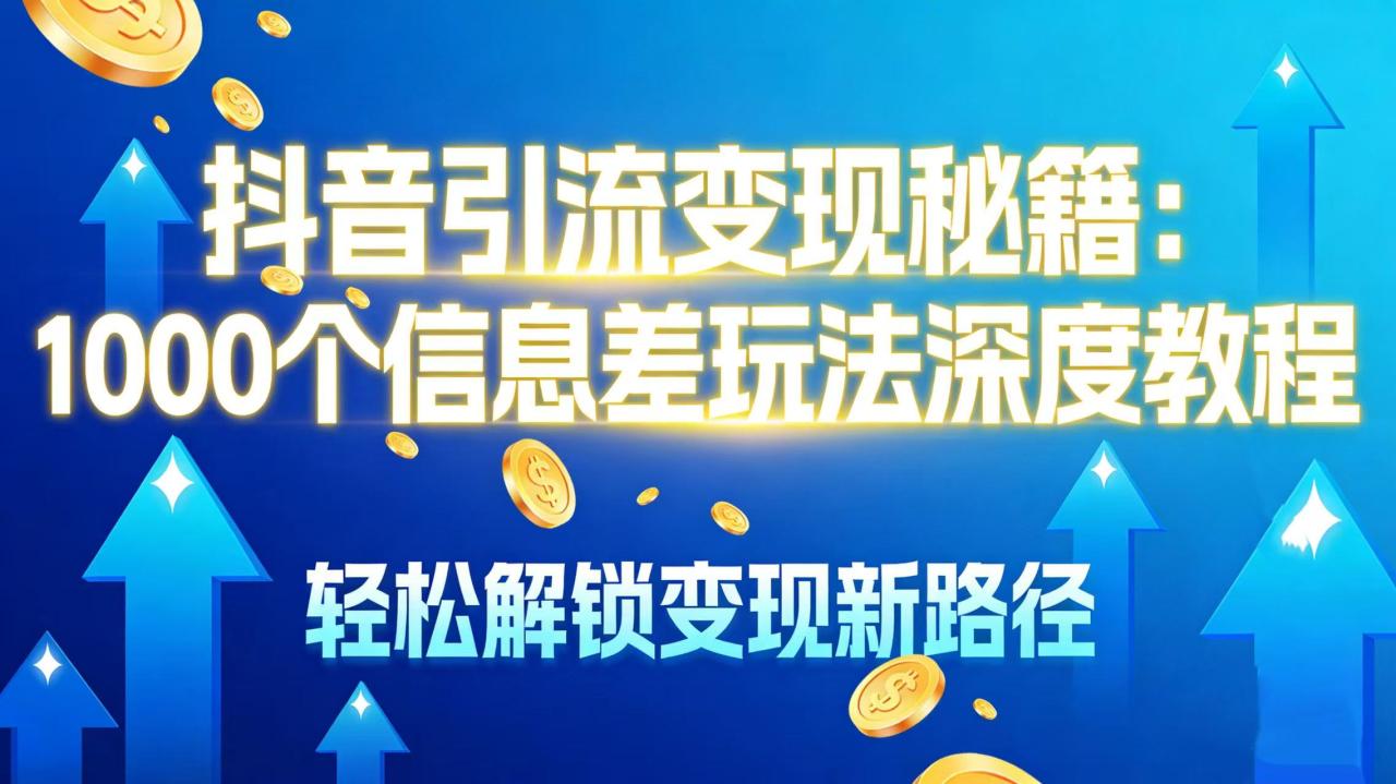 抖音引流变现秘籍:1000 个信息差玩法深度教程,轻松解锁变现新路径-布谷屋免费网赚资源网