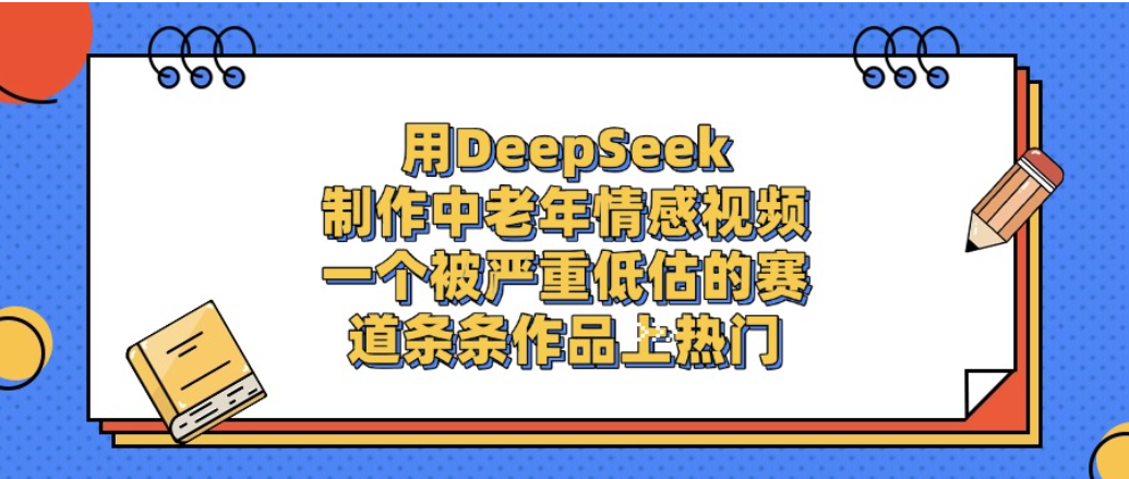 图片[1]-一个被严重低估的赛道，用DeepSeek制作中老年情感视频，条条作品上热门!-布谷屋免费网赚资源网
