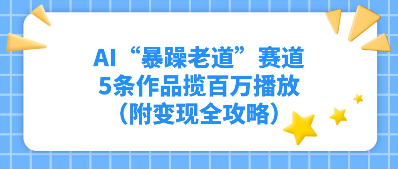 图片[1]-AI“暴躁老道”赛道，5条作品揽百万播放（附变现全攻略）-布谷屋免费网赚资源网