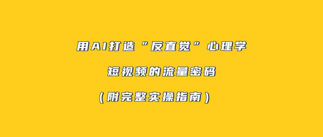 图片[1]-用AI打造“反直觉”心理学短视频的流量密码（附完整实操指南）-布谷屋免费网赚资源网