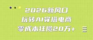 2026新风口：玩转AI穿搭电商，零成本狂揽20万+-布谷屋免费网赚资源网
