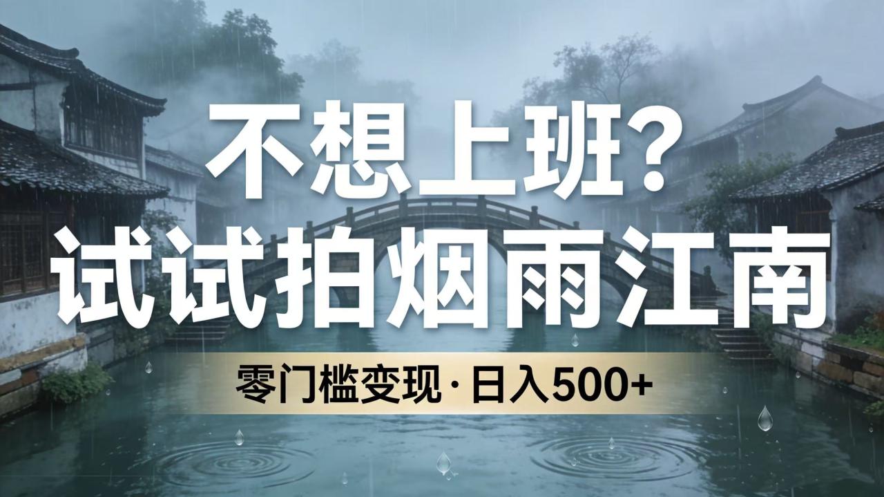 图片[1]-不想上班？试试拍烟雨江南，零门槛变现，日入 500+-布谷屋免费网赚资源网