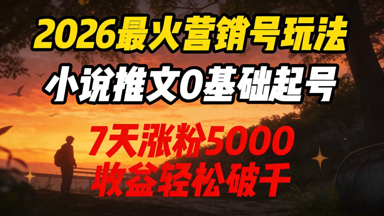 图片[1]-2026最火营销号玩法：小说推文0基础起号，7天涨粉5000，收益轻松破千！-布谷屋免费网赚资源网