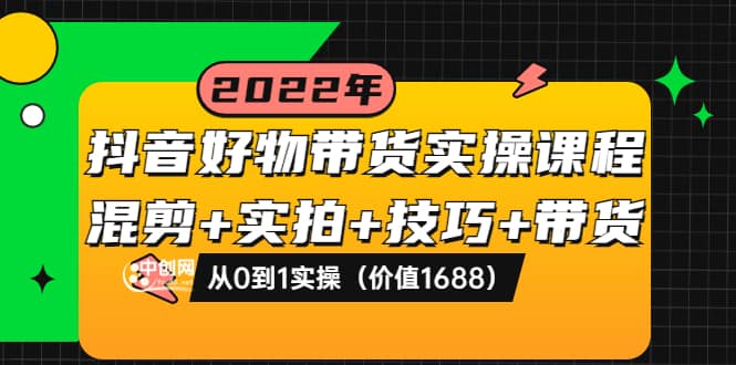 图片[1]-抖音好物带货实操课程：混剪 实拍 技巧 带货：从0到1实操（价值1688）-布谷屋免费网赚资源网