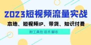 2023短视频流量实战 本地、短视频IP、带货、知识付费-布谷屋免费网赚资源网