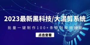 2023最新黑科技/大混剪系统：批量一键制作100 条原创视频技能-布谷屋免费网赚资源网