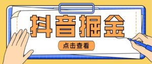 最近爆火3980的抖音掘金项目【全套详细玩法教程】-布谷屋免费网赚资源网