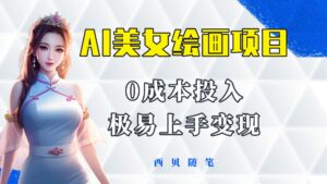 今年最火的AI美女绘画项目 保姆级教程分享 多重变现方式 让小白轻松上手-布谷屋免费网赚资源网