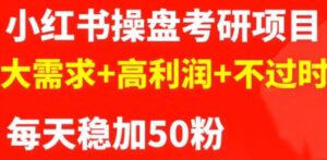 最新小红书操盘考研项目:大需求 高利润 不过时-布谷屋免费网赚资源网