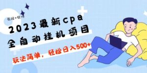 2023最新cpa全自动挂机项目，玩法简单，轻松日入500 【教程 软件】-布谷屋免费网赚资源网