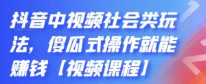 抖音中视频社会类玩法,傻瓜式操作就能赚钱【视频课程】-布谷屋免费网赚资源网