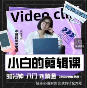小白的运营笔记·短视频美感剪辑课,用最简单直接的方式,学会短视频剪辑-布谷屋免费网赚资源网