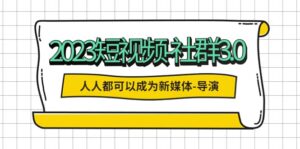 2023短视频-社群3.0，人人都可以成为新媒体-导演 (包含内部社群直播课全套)-布谷屋免费网赚资源网