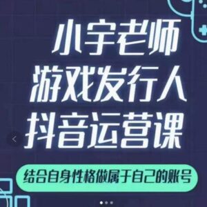 小宇老师游戏发行人实战课，非常适合想把抖音做个副业的人，或者2次创业的人-布谷屋免费网赚资源网