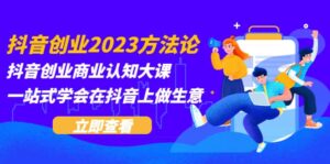 抖音创业2023方法论:抖音创业商业认知大课,一站式学会在抖音上做生意-布谷屋免费网赚资源网