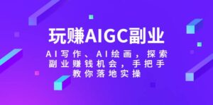 玩赚AIGC副业-AI写作、AI绘画，探索副业赚钱机会，手把手教你落地实操-布谷屋免费网赚资源网