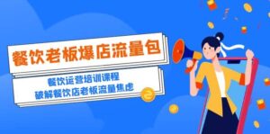 2023餐饮老板-爆店流量包，餐饮运营培训课程，破解餐饮店老板流量焦虑-布谷屋免费网赚资源网