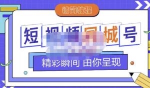 大东·短视频同城号教程,包括搭建思路,版面制作,文案内容,剪辑操作等-布谷屋免费网赚资源网