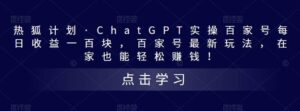 热狐计划·Chat.GPT实操百家号最新玩法-布谷屋免费网赚资源网