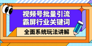 视频号批量引流,霸屏行业关键词(基础班)全面系统讲解视频号玩法【无水印】-布谷屋免费网赚资源网
