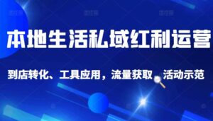 本地生活私域运营课:流量获取、工具应用,到店转化等全方位教学-布谷屋免费网赚资源网