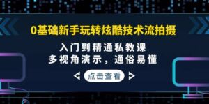 0基础新手玩转炫酷技术流拍摄：入门到精通私教课，多视角演示，通俗易懂-布谷屋免费网赚资源网