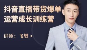 飞樊：抖音直播带货爆单运营成长训练营，手把手教你玩转直播带货-布谷屋免费网赚资源网