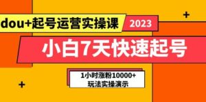 小白7天快速起号:dou 起号运营实操课,实战1小时涨粉10000 玩法演示-布谷屋免费网赚资源网