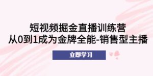短视频掘金直播训练营：从0到1成为金牌全能-销售型主播-布谷屋免费网赚资源网