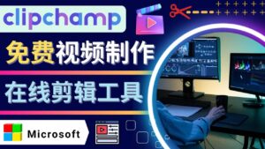 如何利用在线视频剪辑软件Clipchamp,轻松制作YouTube，TikTok视频-布谷屋免费网赚资源网