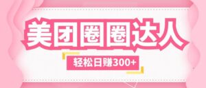 美团圈圈玩法,这样做,一天撸300 没有压力 零成本,不被坑-布谷屋免费网赚资源网