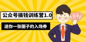 坏坏-公众号搞钱训练营1.0,送你一张圈子的入场券(完整版)价值999元-布谷屋免费网赚资源网