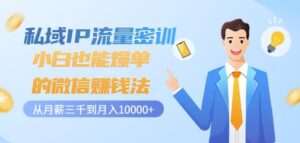 私域IP流量密训:小白也能爆单的微信赚钱法,从月薪三千到月入10000-布谷屋免费网赚资源网