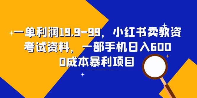 一单利润19.9-99,小红书卖教资考试资料,一部手机日入600(教程 资料)-布谷屋免费网赚资源网