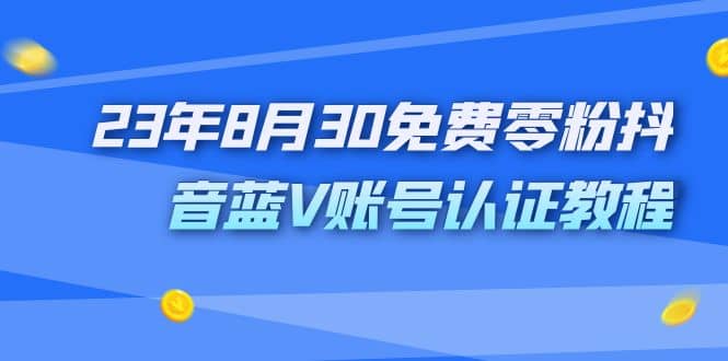 外面收费1980的23年8月30免费零粉抖音蓝V账号认证教程-布谷屋免费网赚资源网