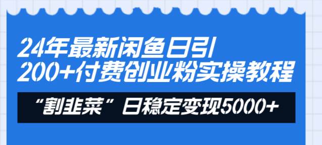 24年最新闲鱼日引200+付费创业粉,割韭菜每天5000+收益实操教程!-布谷屋免费网赚资源网