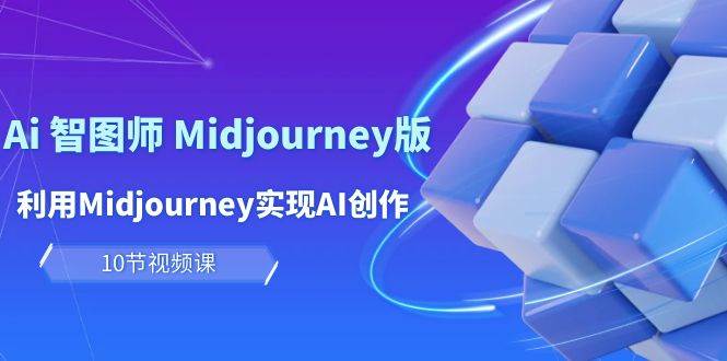 玩赚Ai 智图师 Midjourney版：利用Midjourney实现AI创作及变现（10节课）-布谷屋免费网赚资源网