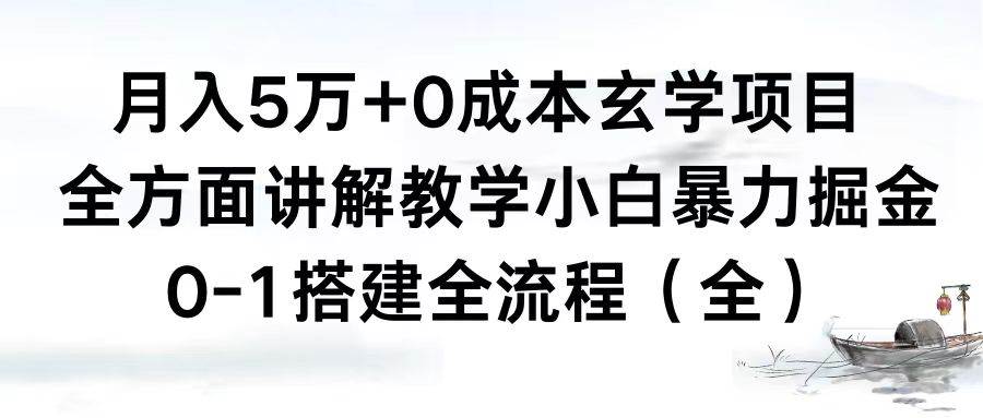 月入5万+0成本玄学项目，全方面讲解教学，0-1搭建全流程（全）小白暴力掘金-布谷屋免费网赚资源网