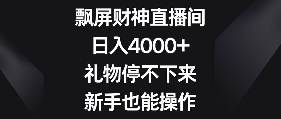 飘屏财神直播间，日入4000+，礼物停不下来，新手也能操作-布谷屋免费网赚资源网