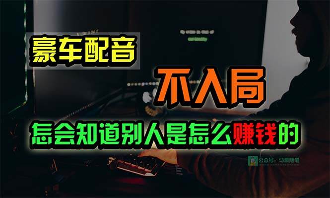 豪车配音，一个惊掉下巴，闷声发财的小生意，日赚15万!!!-布谷屋免费网赚资源网