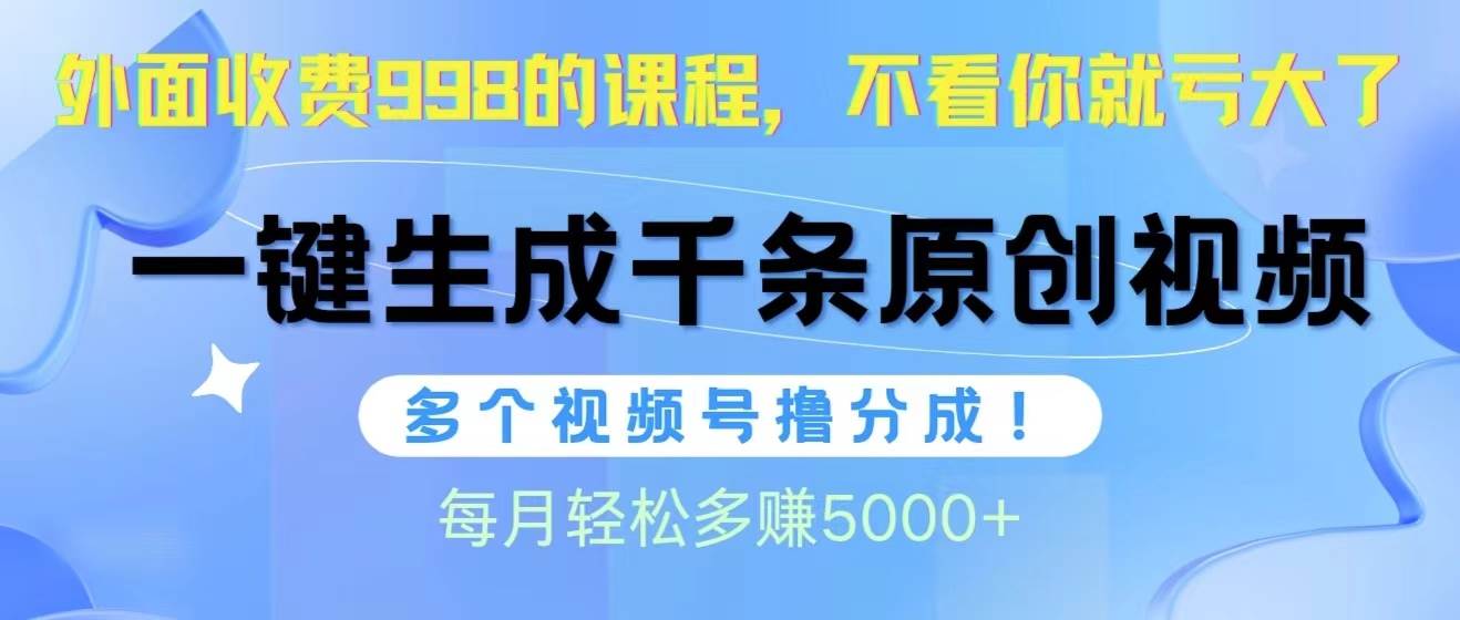 视频号软件辅助日产1000条原创视频，多个账号撸分成收益，每个月多赚5000+-布谷屋免费网赚资源网