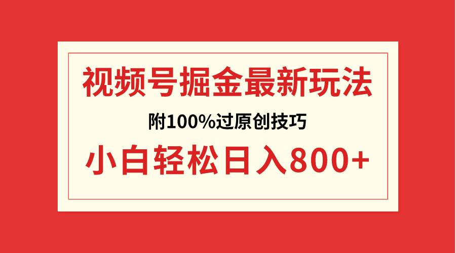 视频号掘金,小白轻松日入800+(附100%过原创技巧)-布谷屋免费网赚资源网