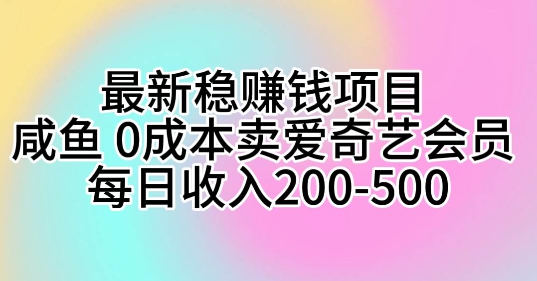 最新稳赚钱项目 咸鱼 0成本卖爱奇艺会员 每日收入200-500-布谷屋网赚资源网