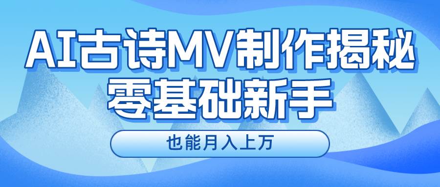 新手必看，利用AI制作古诗MV，快速实现月入上万-布谷屋免费网赚资源网