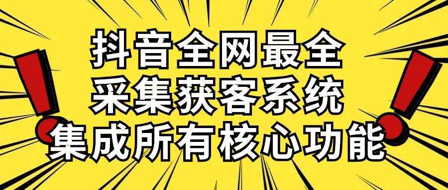 抖音全网最全采集获客系统，集成所有核心功能，日引500+-布谷屋免费网赚资源网
